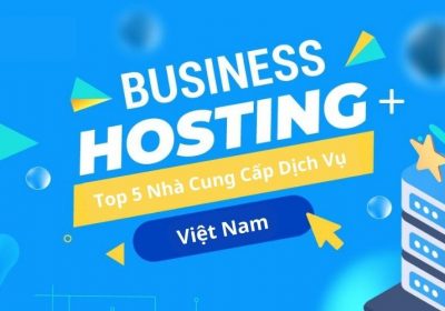 Top 5 nhà cung cấp Hosting doanh nghiệp ( Business Hosting) tốt nhất năm 2022
