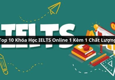 Tổng Hợp Top 10 Khóa Học IELTS Online 1 Kèm 1 Uy Tín Nhất Năm 2024