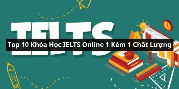 Tổng Hợp Top 10 Khóa Học IELTS Online 1 Kèm 1 Uy Tín Nhất Năm 2024