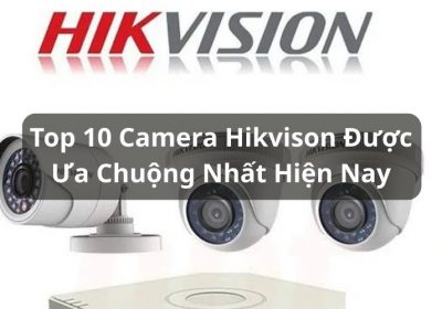Review 10 Top Camera Hikvision Chất Lượng, Được Ưa Chuộng Hiện Nay