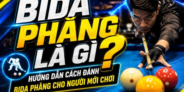 Bida Phăng Là Gì? Hướng Dẫn Cách Đánh Bida Phăng Cho Người Mới Chơi